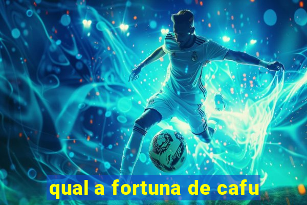 qual a fortuna de cafu