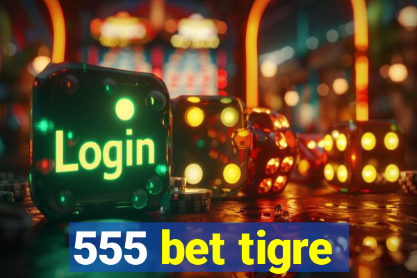 555 bet tigre