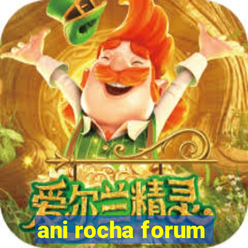 ani rocha forum