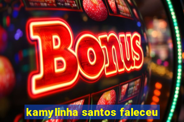 kamylinha santos faleceu