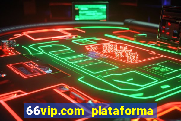 66vip.com plataforma de jogos