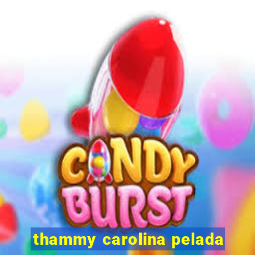 thammy carolina pelada