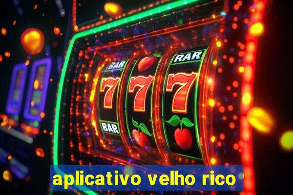 aplicativo velho rico