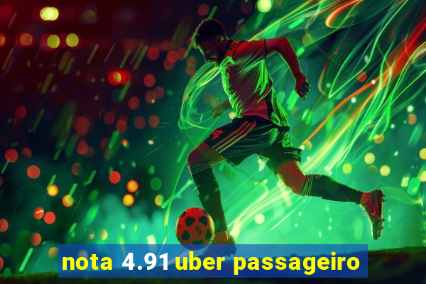 nota 4.91 uber passageiro