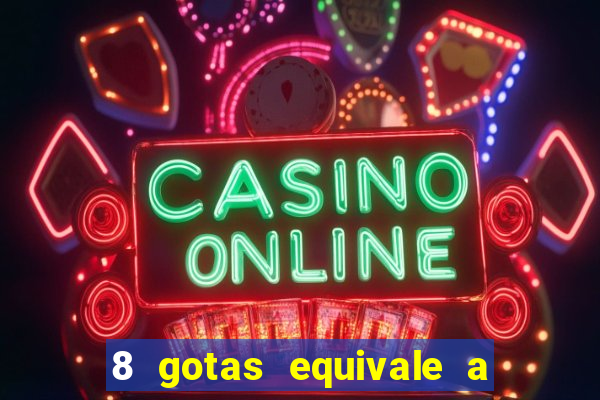 8 gotas equivale a quantos ml