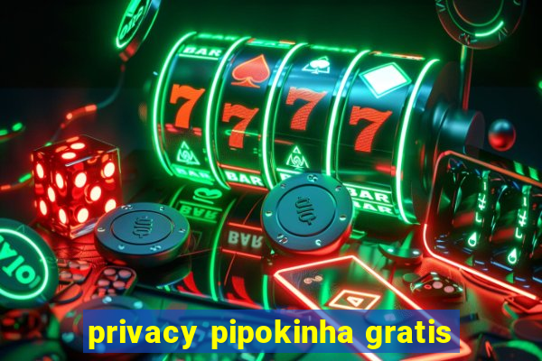 privacy pipokinha gratis