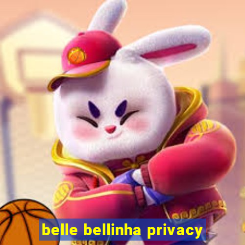 belle bellinha privacy