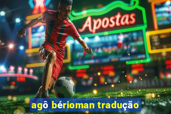 agô bérioman tradução