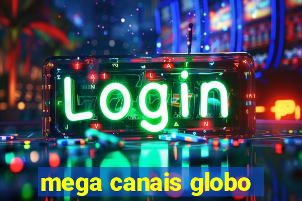 mega canais globo