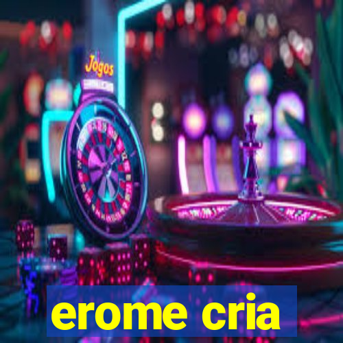 erome cria