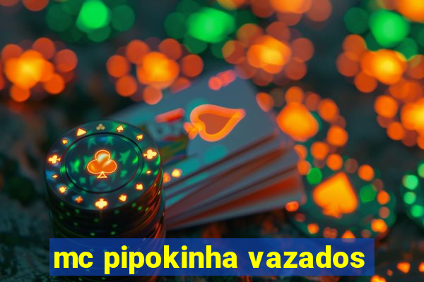 mc pipokinha vazados