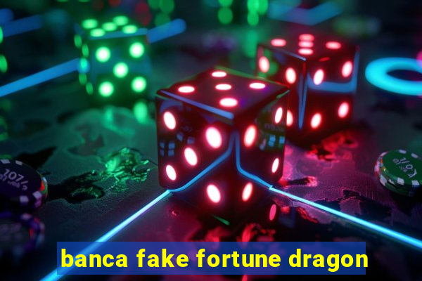 banca fake fortune dragon