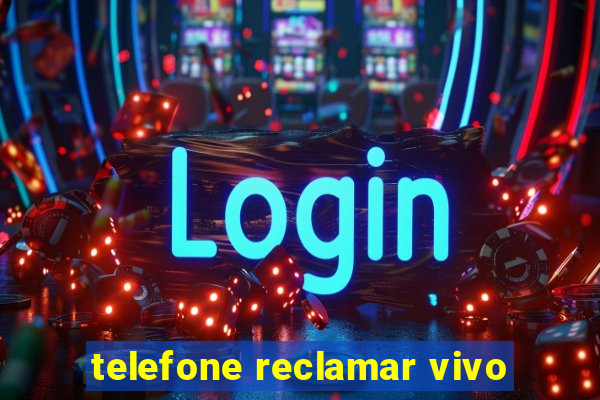 telefone reclamar vivo