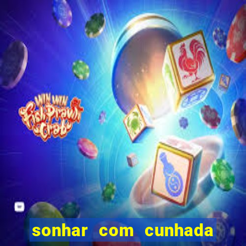 sonhar com cunhada jogo do bicho