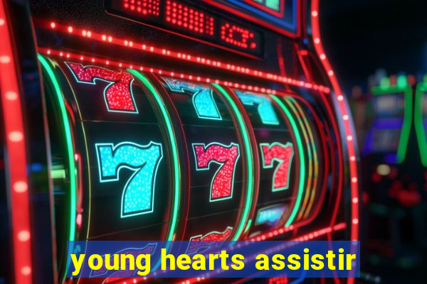 young hearts assistir