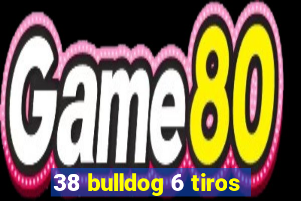 38 bulldog 6 tiros