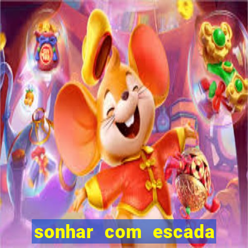 sonhar com escada no jogo do bicho