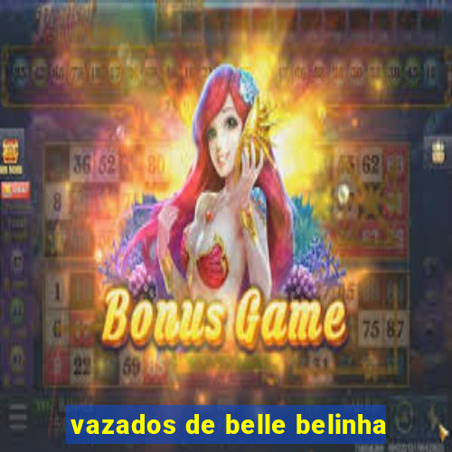 vazados de belle belinha