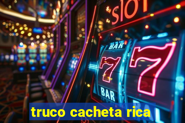 truco cacheta rica