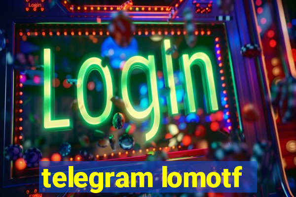 telegram lomotf