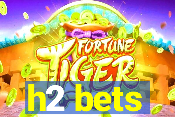 h2 bets