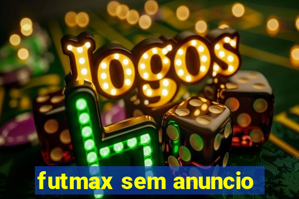 futmax sem anuncio