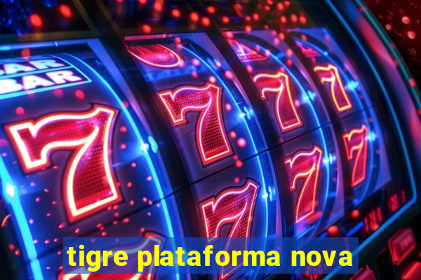 tigre plataforma nova