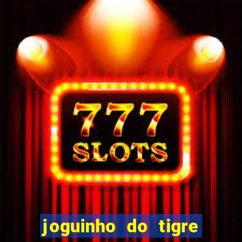 joguinho do tigre para ganhar dinheiro