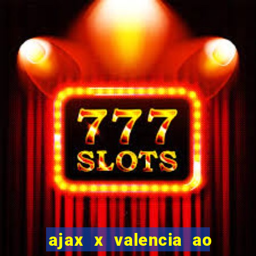 ajax x valencia ao vivo futemax