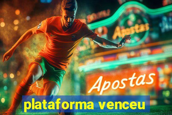 plataforma venceu