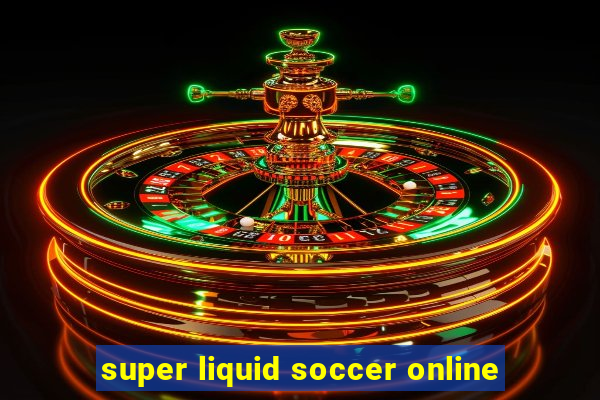 super liquid soccer online