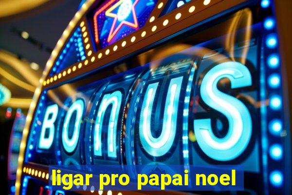 ligar pro papai noel