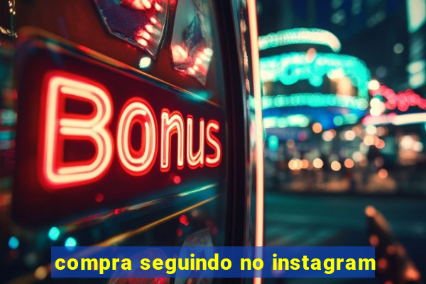 compra seguindo no instagram