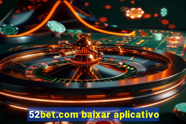 52bet.com baixar aplicativo