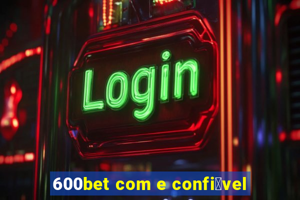 600bet com e confi谩vel