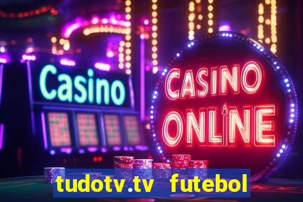 tudotv.tv futebol ao vivo