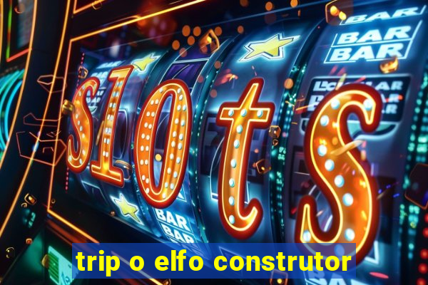 trip o elfo construtor