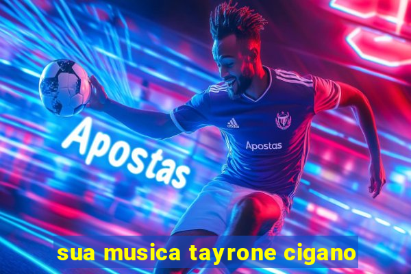 sua musica tayrone cigano