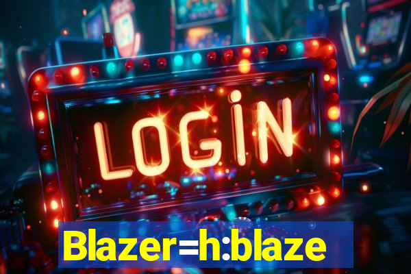 Blazer=h:blaze