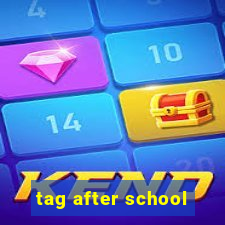 tag after school