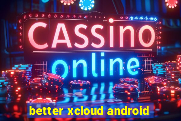 better xcloud android