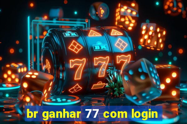 br ganhar 77 com login