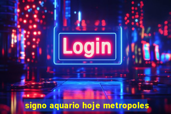 signo aquario hoje metropoles