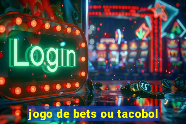 jogo de bets ou tacobol