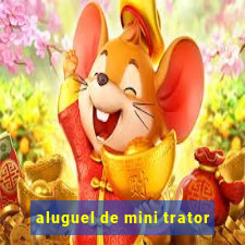 aluguel de mini trator