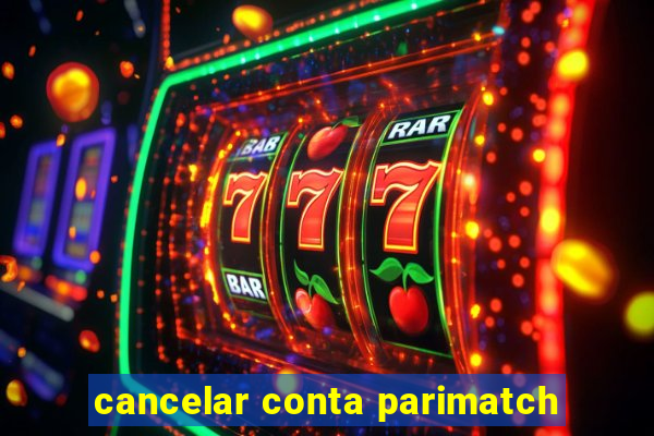 cancelar conta parimatch