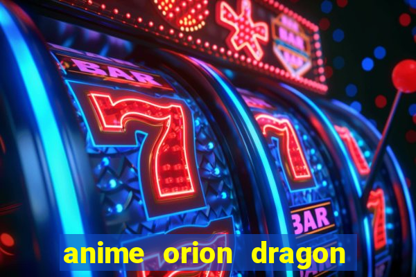 anime orion dragon ball super