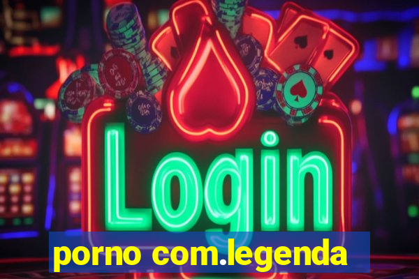 porno com.legenda