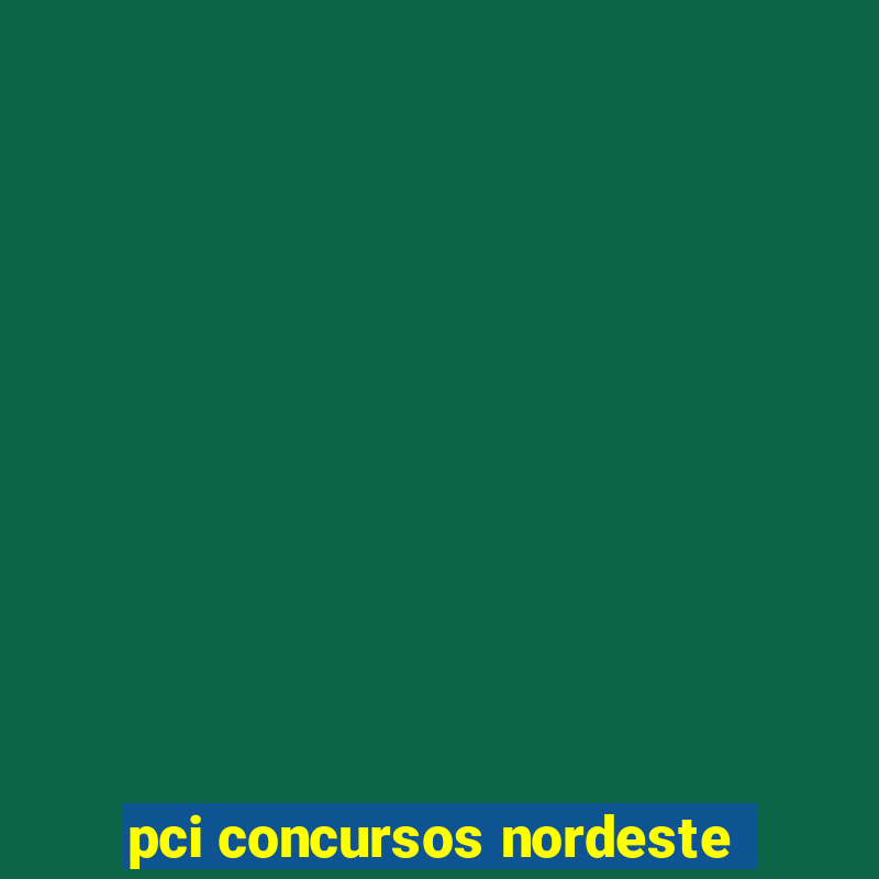 pci concursos nordeste