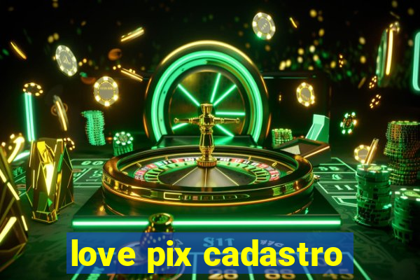 love pix cadastro